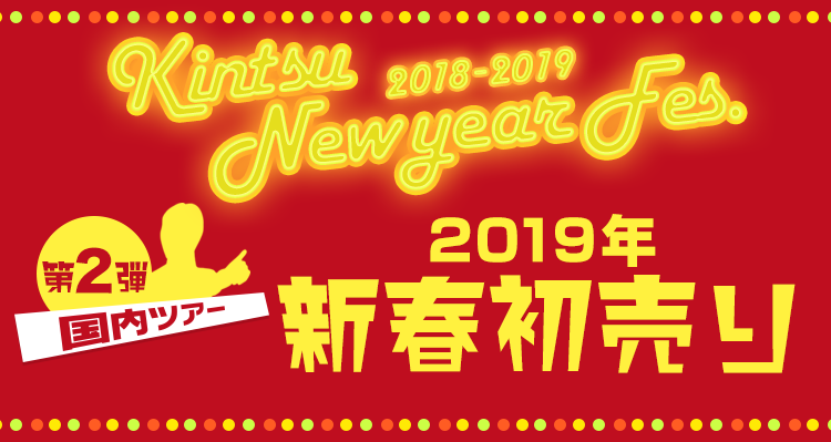 Kintsu 2018-2019 Newyear Fes. 第2弾 2019年新春初売り 国内ツアー